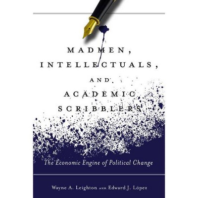 Madmen, Intellectuals, and Academic Scribblers - by  Edward J López & Wayne A Leighton (Paperback)