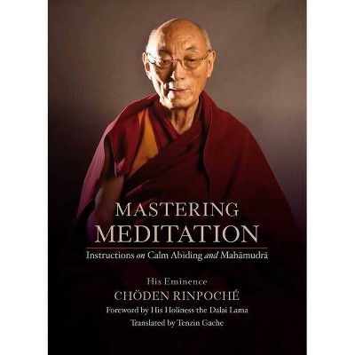 Mastering Meditation - by  His Eminence Chöden Rinpoché (Hardcover)