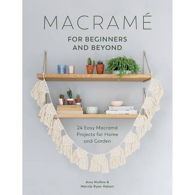 Macramé for Beginners and Beyond - by  Amy Mullins & Marnia Ryan-Raison (Paperback)