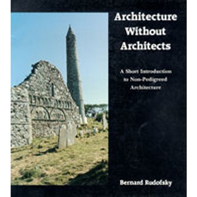 Architecture Without Architects - by  Bernard Rudofsky (Paperback)