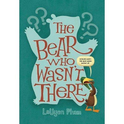 The Bear Who Wasn't There - by  Leuyen Pham (Hardcover)