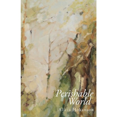 Perishable World - by  Alicia Hokanson (Paperback)