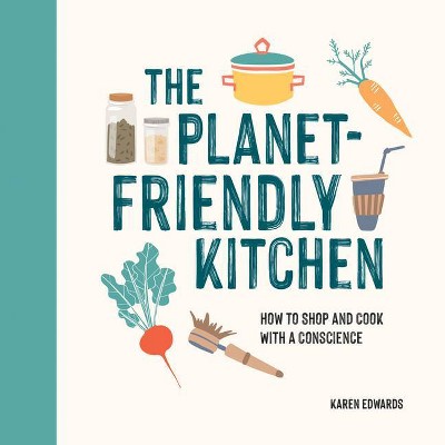 The Planet-Friendly Kitchen - by  Karen Edwards (Hardcover)