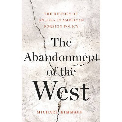 The Abandonment of the West - by  Michael Kimmage (Hardcover)