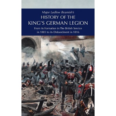 Major Ludlow Beamish's HISTORY OF THE KING'S GERMAN LEGION - (Hardcover)