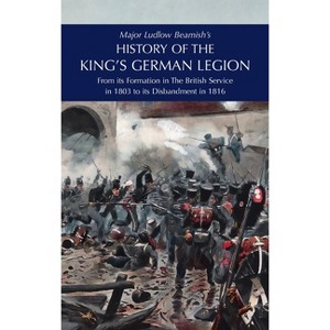 Major Ludlow Beamish's HISTORY OF THE KING'S GERMAN LEGION - (Hardcover) - 1 of 1
