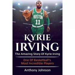 Kyrie Irving - by  Anthony Johnson (Paperback)