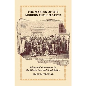 The Making of the Modern Muslim State - (Princeton Studies in Muslim Politics) by  Malika Zeghal (Paperback) - 1 of 1