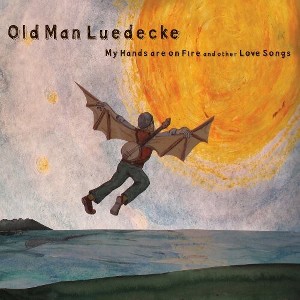 Old Man Luedecke - My Hands Are on Fire & Other Love Songs (CD) - 1 of 1