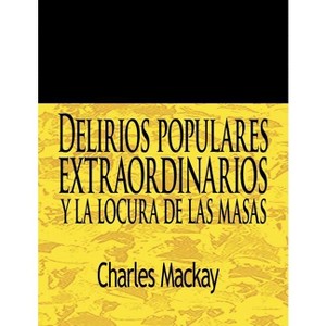 Delirios Populares Extraordinarios y La Locura de Las Masas / Extraordinary Popular Delusions and the Madness of Crowds - by  Charles MacKay - 1 of 1