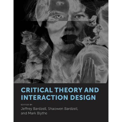  Critical Theory and Interaction Design - (Mit Press) by  Jeffrey Bardzell & Shaowen Bardzell & Mark Blythe (Hardcover) 