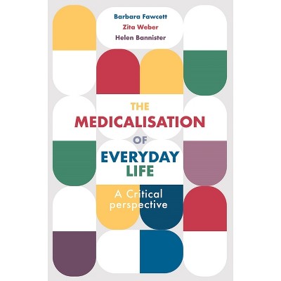 The Medicalisation of Everyday Life - by  Barbara Fawcett & Zita Weber & Helen Bannister (Paperback)