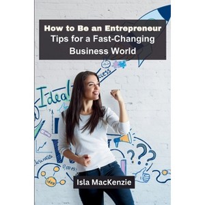How to Be an Entrepreneur - by  Isla MacKenzie (Paperback) - 1 of 1