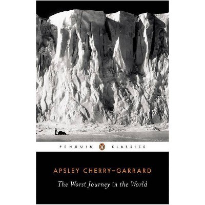 The Worst Journey in the World - (Penguin Classics) by  Apsley Cherry-Garrard (Paperback)