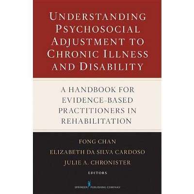Understanding Psychosocial Adjustment to Chronic Illness and Disability - by  Fong Chan & Elizabeth Da Silva Cardoso & Julie Chronister (Hardcover)