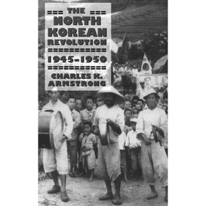 The North Korean Revolution, 1945-1950 - (Studies of the Weatherhead East Asian Institute, Columbia Un) by  Charles K Armstrong (Paperback) - 1 of 1