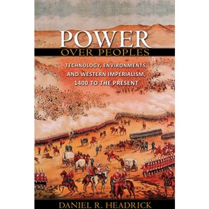 Power Over Peoples - (Princeton Economic History of the Western World) by  Daniel R Headrick (Paperback) - 1 of 1
