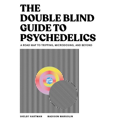 The Doubleblind Guide to Psychedelics - by  Shelby Hartman & Madison Margolin (Hardcover)
