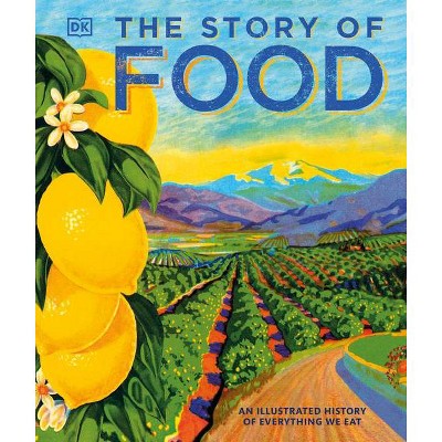 The Story of Food - by  DK (Hardcover)