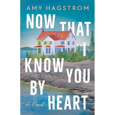 Now That I Know You by Heart - by  Amy Hagstrom (Paperback)