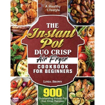 The Instant Pot Duo Crisp Air Fryer Cookbook for Beginners - by  Linda Brown (Paperback)