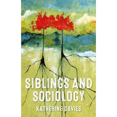 Siblings and Sociology - by  Katherine Davies (Hardcover)