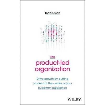 The Product-Led Organization - by  Todd Olson (Hardcover)