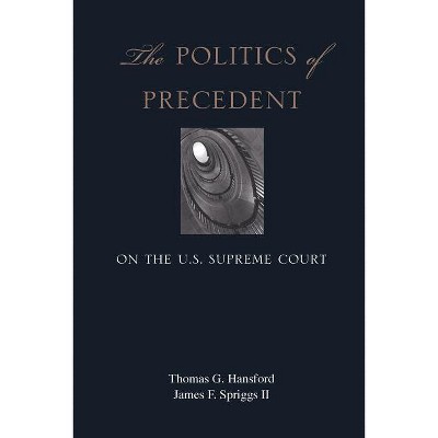 The Politics of Precedent on the U.S. Supreme Court - by  Thomas G Hansford & James F Spriggs (Paperback)