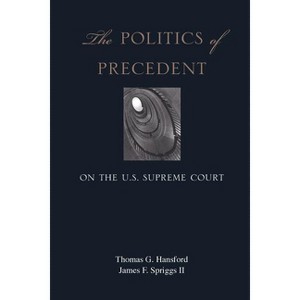The Politics of Precedent on the U.S. Supreme Court - by  Thomas G Hansford & James F Spriggs (Paperback) - 1 of 1