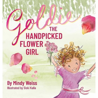 Goldie the Handpicked Flower Girl - by  Mindy Weiss (Hardcover)