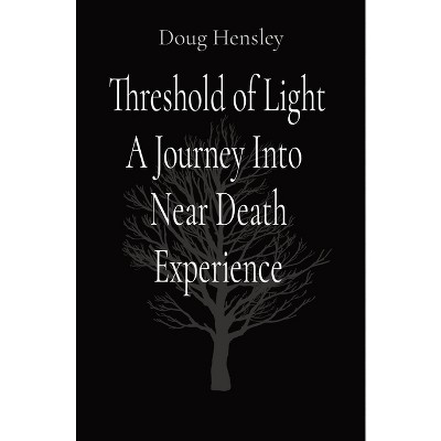 Threshold of Light A Journey Into Near Death Experience - by  Doug Hensley (Paperback)