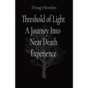 Threshold of Light A Journey Into Near Death Experience - by  Doug Hensley (Paperback) - 1 of 1