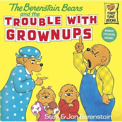 The Berenstain Bears and the Trouble with Grownups - (First Time Books(r)) by  Stan Berenstain (Paperback)