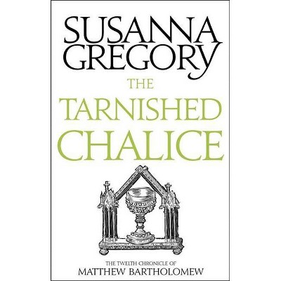 The Tarnished Chalice - (Chronicles of Matthew Bartholomew) by  Susanna Gregory (Paperback)