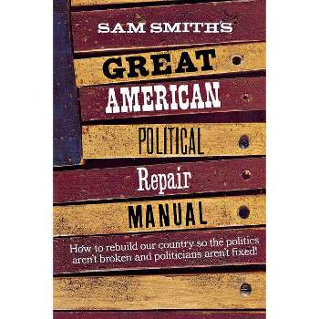 Sam Smith's Great American Political Repair Manual - (Paperback)