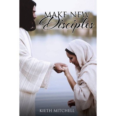 Make New Disciples - by  Kieth Mitchell (Paperback)