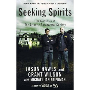 Seeking Spirits - by  Jason Hawes & Grant Wilson & Michael Jan Friedman (Paperback) - 1 of 1