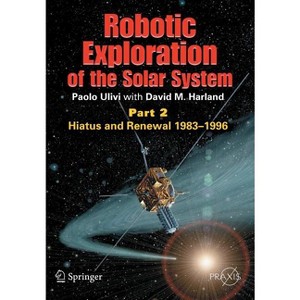 Robotic Exploration of the Solar System - by  Paolo Ulivi & David M Harland (Paperback) - 1 of 1