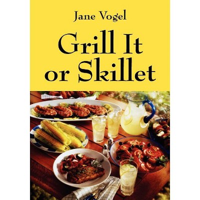 Grill It or Skillet - by  Jane Vogel (Paperback)