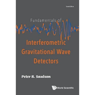 Fundamentals of Interferometric Gravitational Wave Detectors (Second Edition) - by  Peter R Saulson (Paperback)