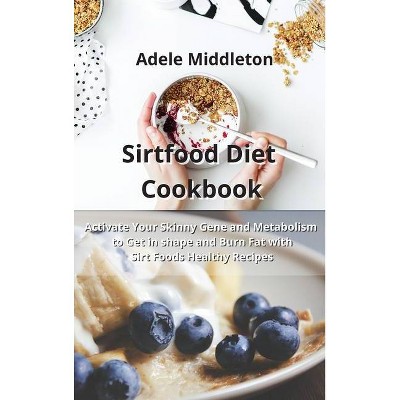 Sirtfood Diet Cookbook - by  Adele Middleton (Hardcover)