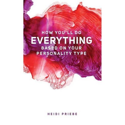 How You'll Do Everything Based On Your Personality Type - by  Heidi Priebe (Paperback)