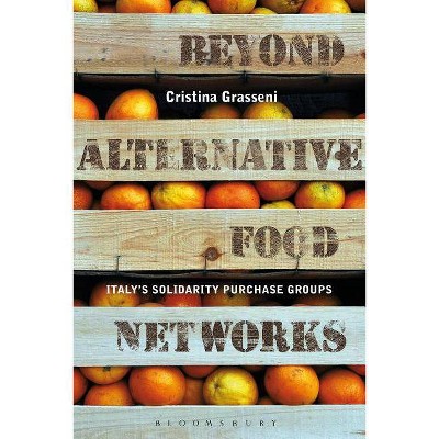 Beyond Alternative Food Networks - by  Cristina Grasseni (Hardcover)