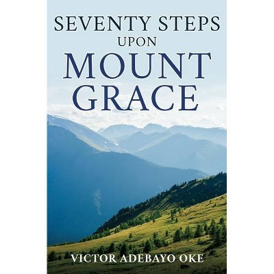 Seventy Steps Upon Mount Grace - by  Victor Adebayo Oke (Paperback)