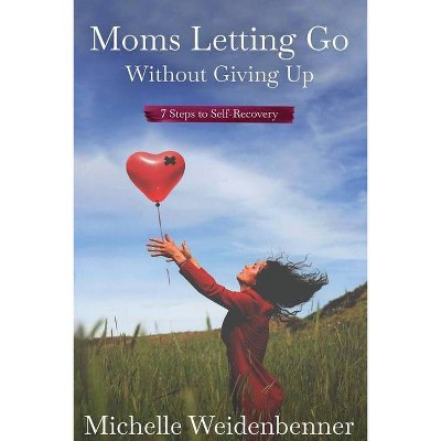 Moms Letting Go Without Giving Up - by  Michelle Weidenbenner (Paperback)