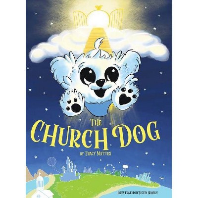 The Church Dog - by  Tracy Mattes (Hardcover)