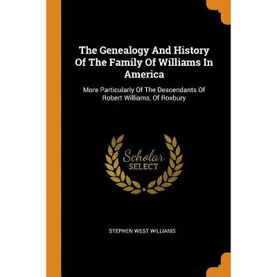 The Genealogy and History of the Family of Williams in America - by  Stephen West Williams (Paperback)