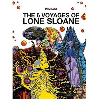 Lone Sloane: The 6 Voyages of Lone Sloane - by  Philippe Druillet (Hardcover)