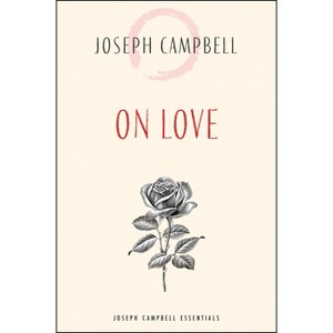 On Love - (Joseph Campbell Essentials) by  Joseph Campbell (Paperback) - 1 of 1