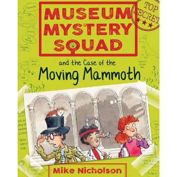 Museum Mystery Squad and the Case of the Moving Mammoth - by  Mike Nicholson (Paperback)